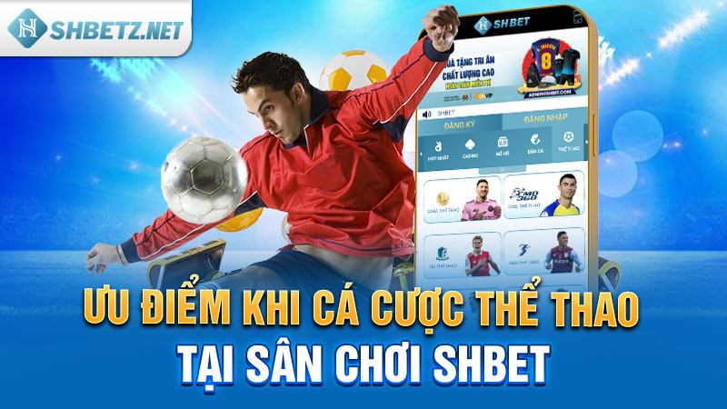 Ưu điểm khi cá cược thể thao tại sân chơi SHBET