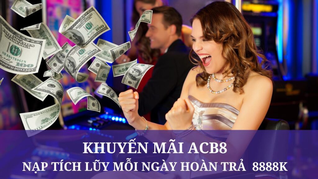 ACB8 khuyến mãi sốc - Mỗi ngày tích lũy nạp hoàn trả lên tới 8888K