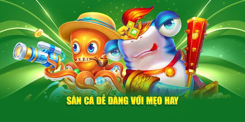 Săn cá dễ dàng với mẹo hay